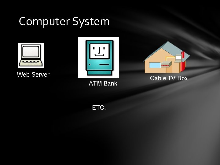 Computer System Web Server ATM Bank ETC. Cable TV Box 