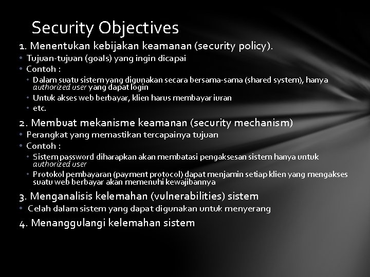 Security Objectives 1. Menentukan kebijakan keamanan (security policy). • Tujuan-tujuan (goals) yang ingin dicapai