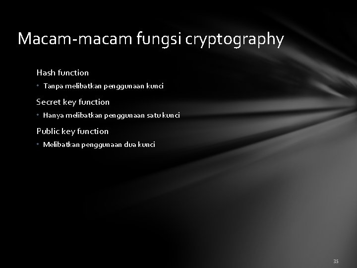 Macam-macam fungsi cryptography Hash function • Tanpa melibatkan penggunaan kunci Secret key function •