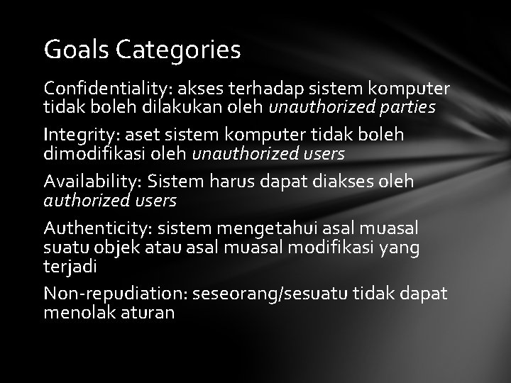 Goals Categories Confidentiality: akses terhadap sistem komputer tidak boleh dilakukan oleh unauthorized parties Integrity: