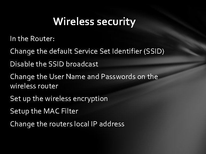 Wireless security In the Router: Change the default Service Set Identifier (SSID) Disable the