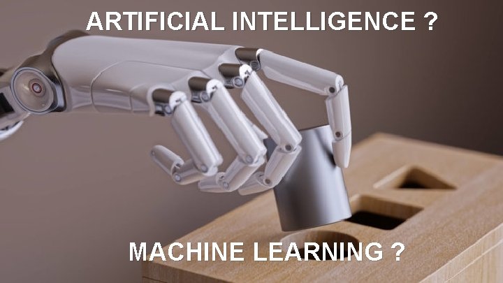 ARTIFICIAL INTELLIGENCE ? MACHINE LEARNING ? 
