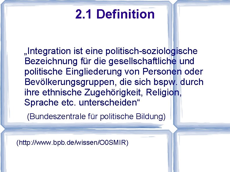 2. 1 Definition „Integration ist eine politisch-soziologische Bezeichnung für die gesellschaftliche und politische Eingliederung