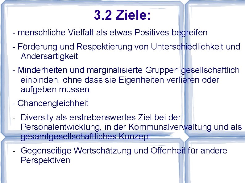 3. 2 Ziele: - menschliche Vielfalt als etwas Positives begreifen - Förderung und Respektierung