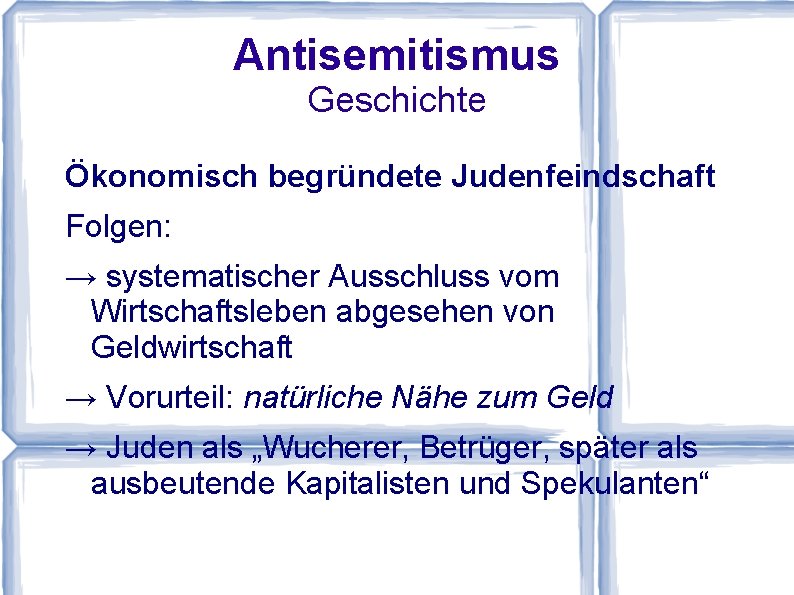 Antisemitismus Geschichte Ökonomisch begründete Judenfeindschaft Folgen: → systematischer Ausschluss vom Wirtschaftsleben abgesehen von Geldwirtschaft