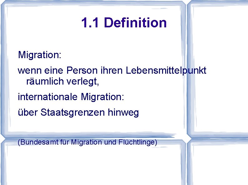 1. 1 Definition Migration: wenn eine Person ihren Lebensmittelpunkt räumlich verlegt, internationale Migration: über