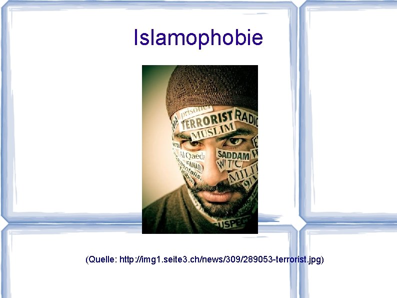 Islamophobie (Quelle: http: //img 1. seite 3. ch/news/309/289053 -terrorist. jpg) 