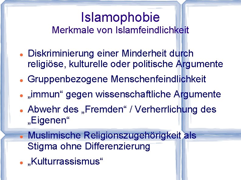 Islamophobie Merkmale von Islamfeindlichkeit Diskriminierung einer Minderheit durch religiöse, kulturelle oder politische Argumente Gruppenbezogene