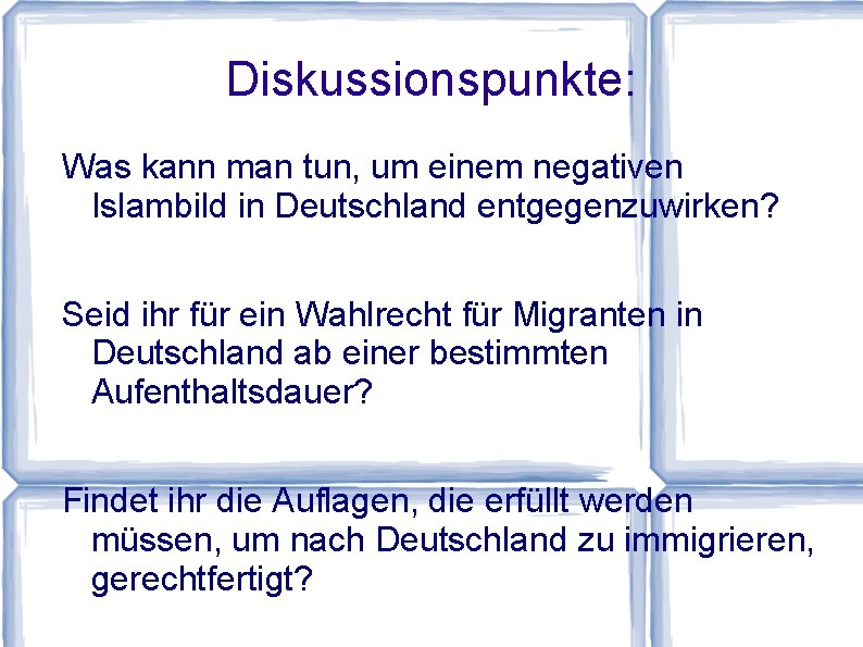 Diskussionspunkte: Was kann man tun, um einem negativen Islambild in Deutschland entgegenzuwirken? Seid ihr