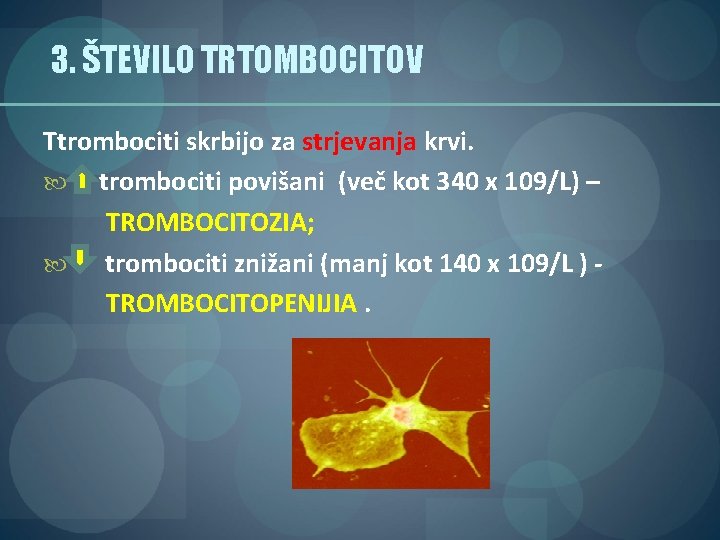 3. ŠTEVILO TRTOMBOCITOV Ttrombociti skrbijo za strjevanja krvi. trombociti povišani (več kot 340 x