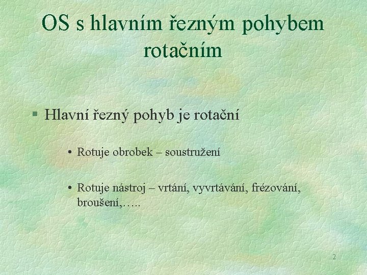 OS s hlavním řezným pohybem rotačním § Hlavní řezný pohyb je rotační • Rotuje