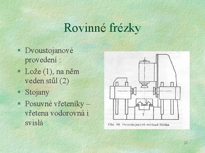 Rovinné frézky § Dvoustojanové provedení : § Lože (1), na něm veden stůl (2)