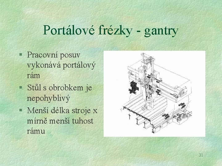 Portálové frézky - gantry § Pracovní posuv vykonává portálový rám § Stůl s obrobkem