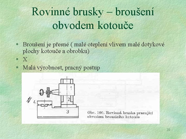 Rovinné brusky – broušení obvodem kotouče § Broušení je přesné ( malé oteplení vlivem