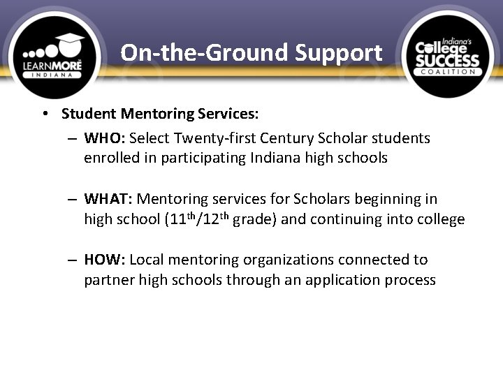 On-the-Ground Support • Student Mentoring Services: – WHO: Select Twenty-first Century Scholar students enrolled