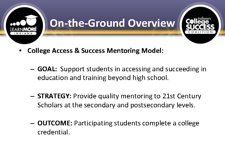 On-the-Ground Overview • College Access & Success Mentoring Model: – GOAL: Support students in