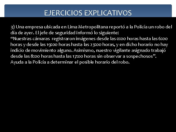 EJERCICIOS EXPLICATIVOS 3) Una empresa ubicada en Lima Metropolitana reportó a la Policía un