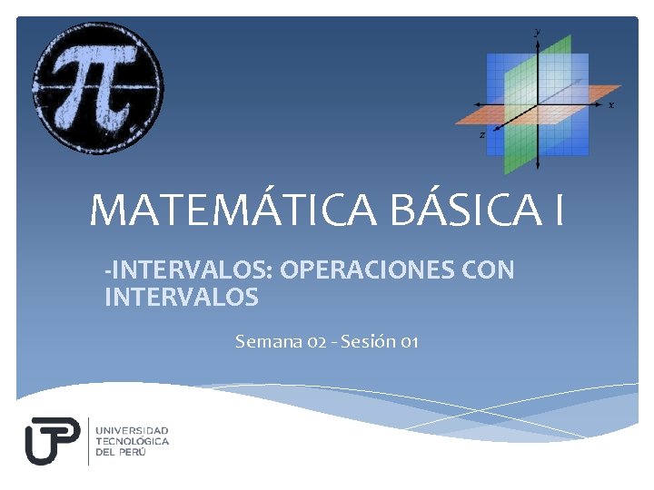 MATEMÁTICA BÁSICA I -INTERVALOS: OPERACIONES CON INTERVALOS Semana 02 - Sesión 01 