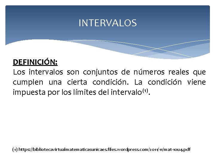 INTERVALOS DEFINICIÓN: Los intervalos son conjuntos de números reales que cumplen una cierta condición.