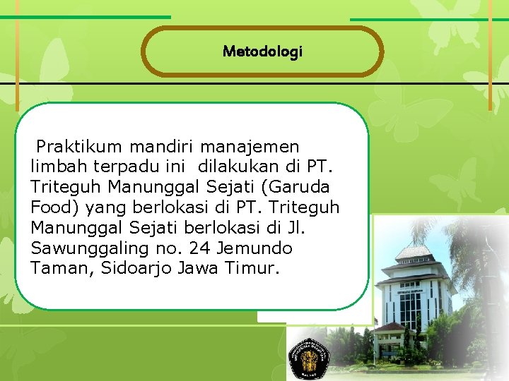 Metodologi Praktikum mandiri manajemen limbah terpadu ini dilakukan di PT. Triteguh Manunggal Sejati (Garuda