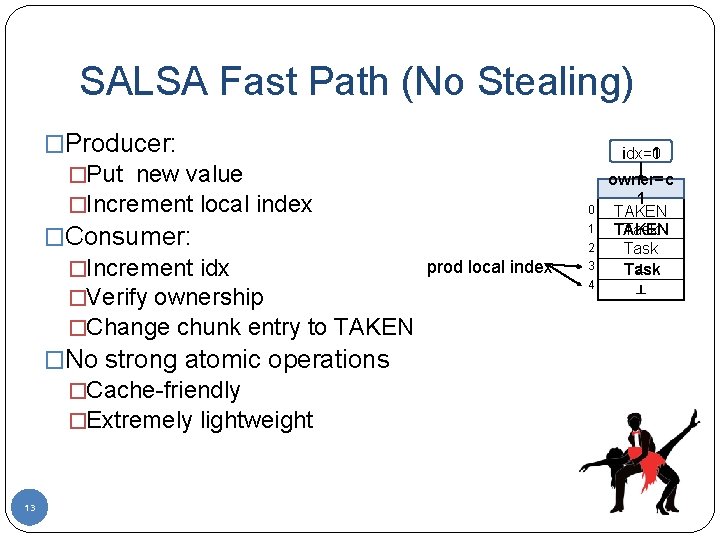 SALSA Fast Path (No Stealing) �Producer: �Put new value �Increment local index �Consumer: prod