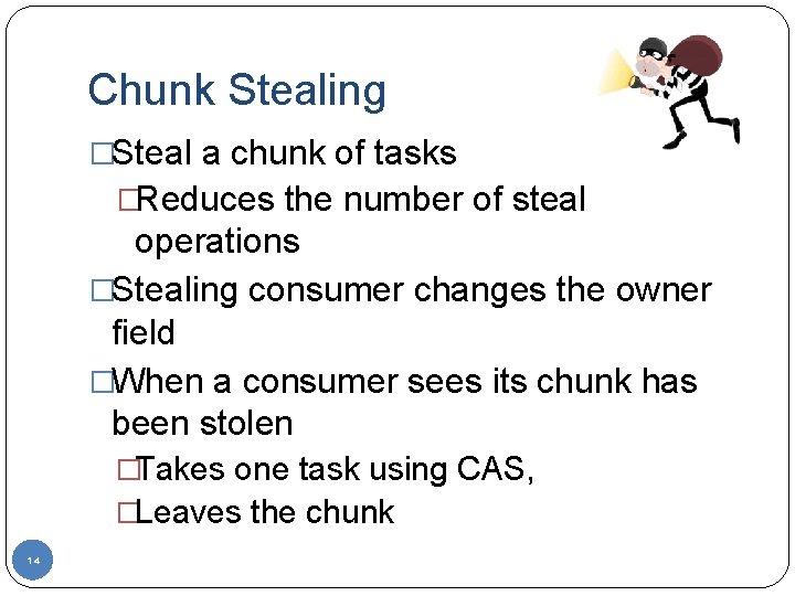 Chunk Stealing �Steal a chunk of tasks �Reduces the number of steal operations �Stealing