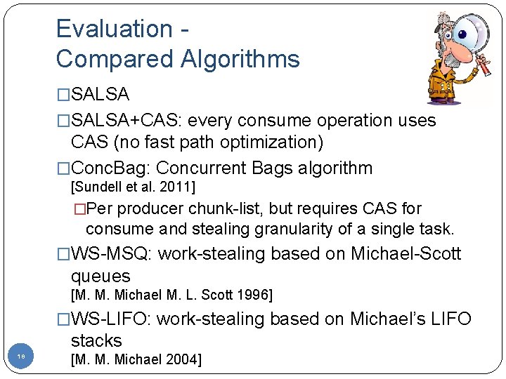 Evaluation Compared Algorithms �SALSA+CAS: every consume operation uses CAS (no fast path optimization) �Conc.