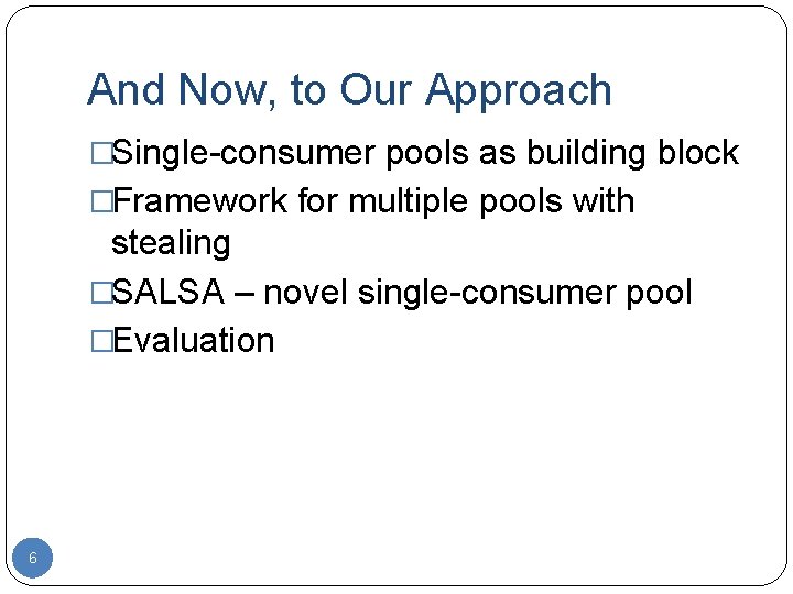 And Now, to Our Approach �Single-consumer pools as building block �Framework for multiple pools