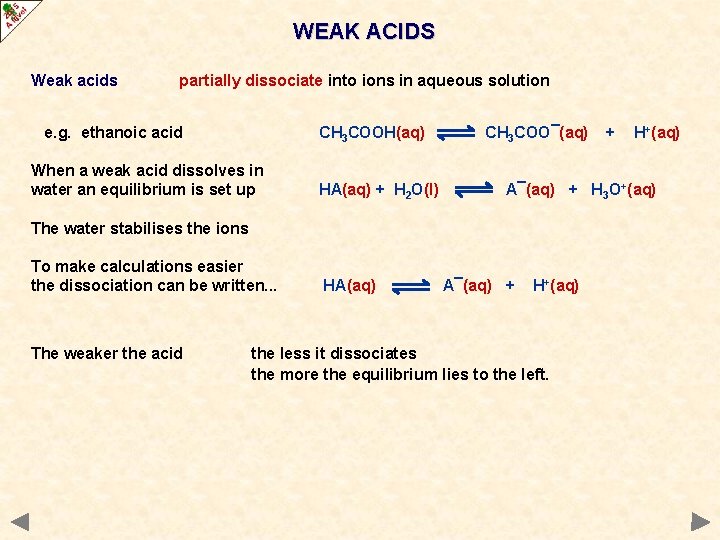 WEAK ACIDS Weak acids partially dissociate into ions in aqueous solution e. g. ethanoic