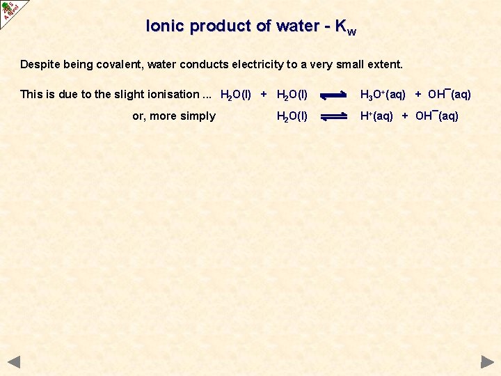 Ionic product of water - Kw Despite being covalent, water conducts electricity to a