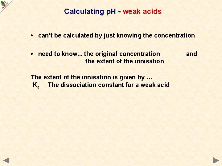 Calculating p. H - weak acids • can’t be calculated by just knowing the