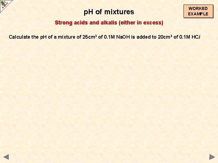 p. H of mixtures WORKED EXAMPLE Strong acids and alkalis (either in excess) Calculate