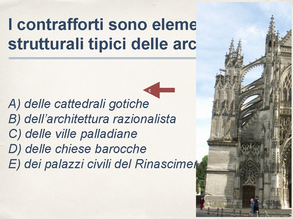 I contrafforti sono elementi strutturali tipici delle architetture: c A) delle cattedrali gotiche B)