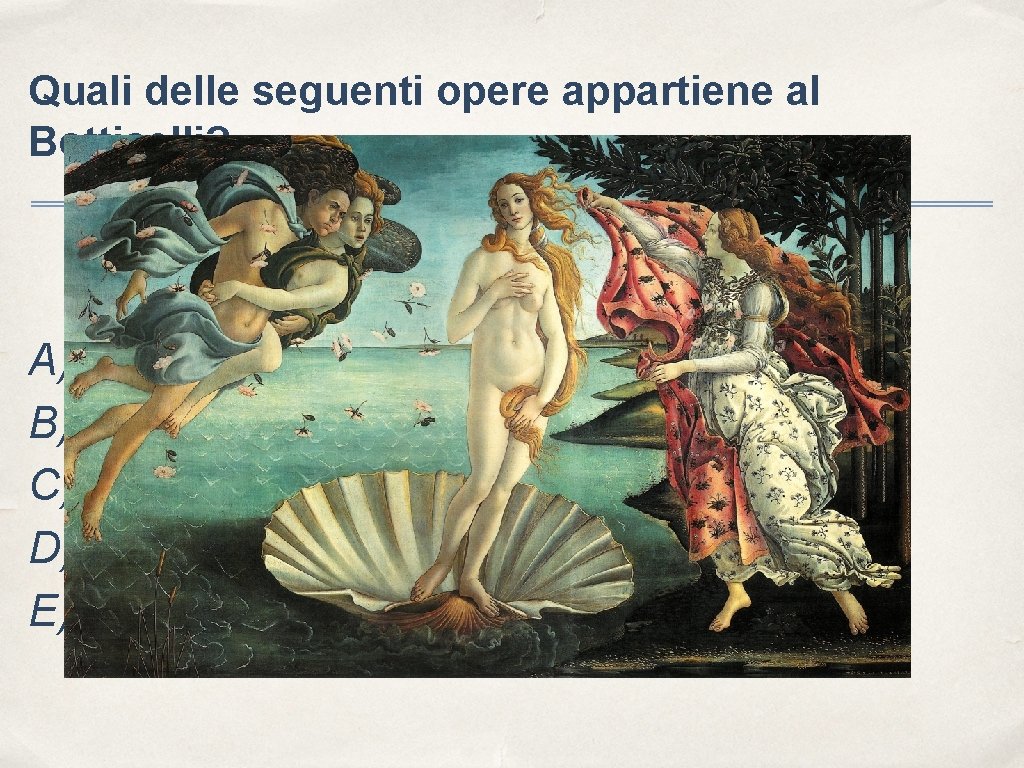 Quali delle seguenti opere appartiene al Botticelli? A) Nascita di Venere c B) Sposalizio