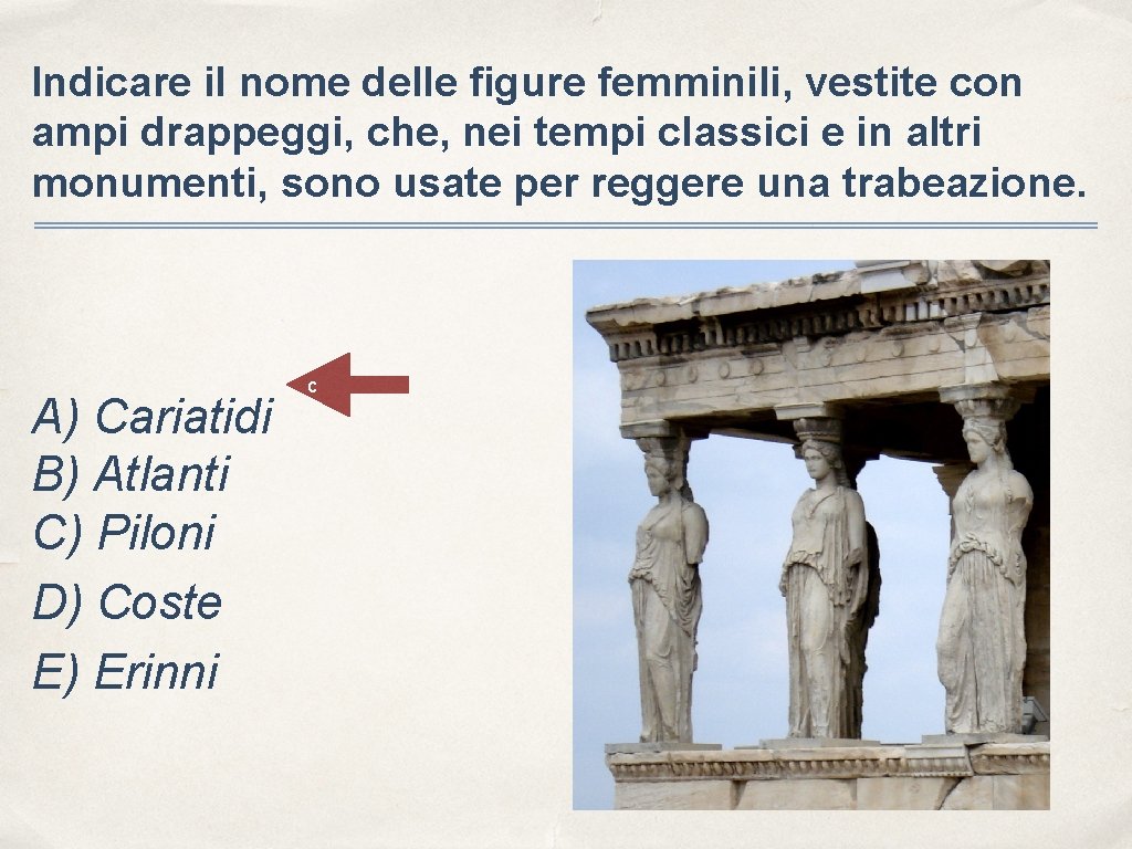 Indicare il nome delle figure femminili, vestite con ampi drappeggi, che, nei tempi classici