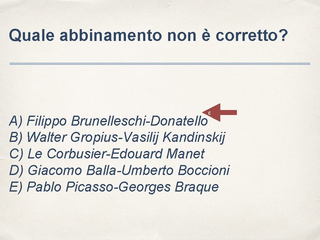 Quale abbinamento non è corretto? c A) Filippo Brunelleschi-Donatello B) Walter Gropius-Vasilij Kandinskij C)