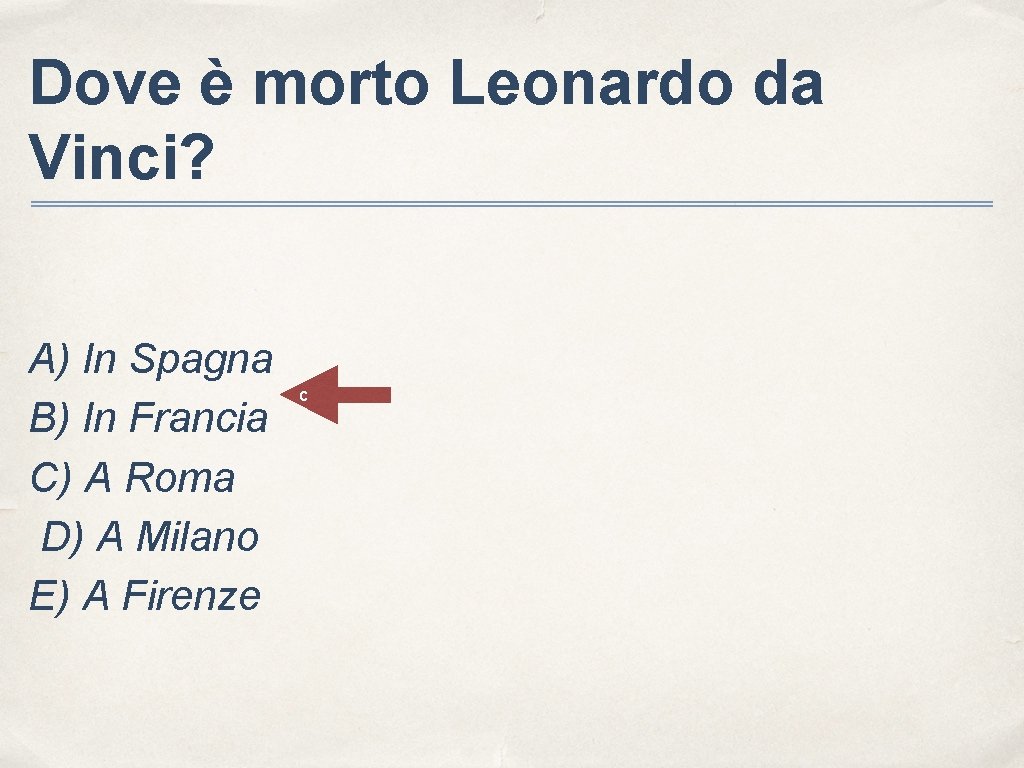 Dove è morto Leonardo da Vinci? A) In Spagna B) In Francia C) A
