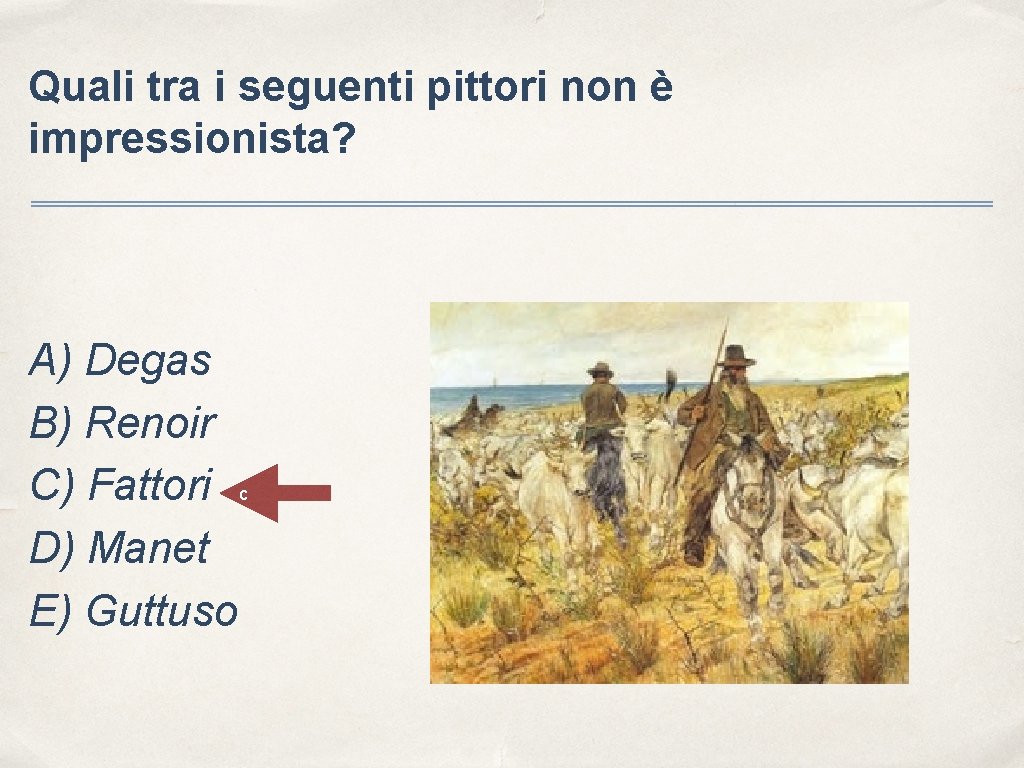 Quali tra i seguenti pittori non è impressionista? A) Degas B) Renoir C) Fattori