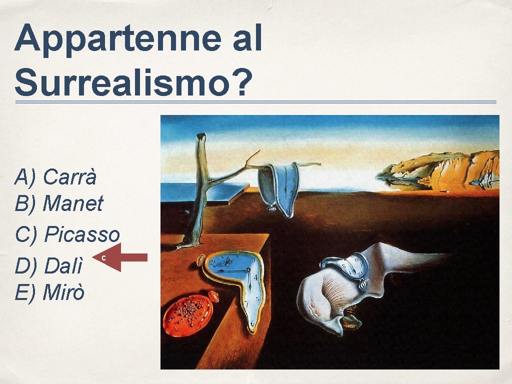 Appartenne al Surrealismo? A) Carrà B) Manet C) Picasso c D) Dalì E) Mirò