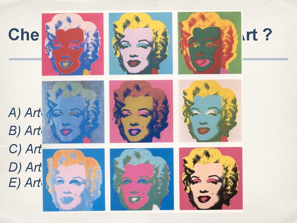 Che cosa si intende per Pop Art ? A) Arte moderna B) Arte povera