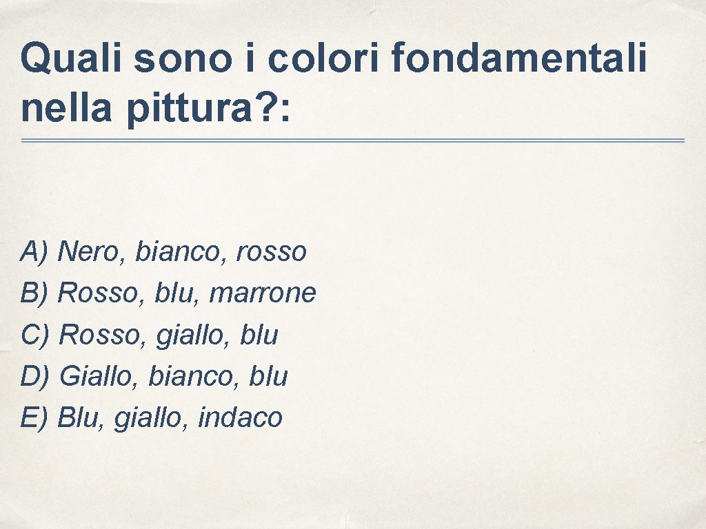 Quali sono i colori fondamentali nella pittura? : A) Nero, bianco, rosso B) Rosso,