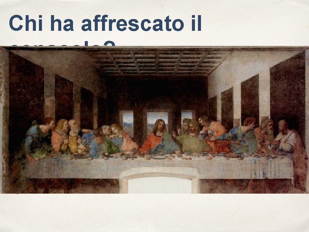 Chi ha affrescato il cenacolo? A) Piero della Francesca B) Giotto C) Michelangelo c