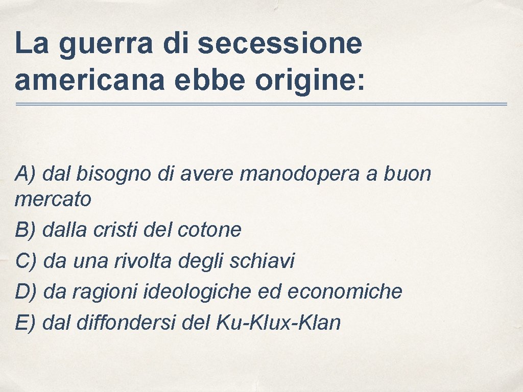 La guerra di secessione americana ebbe origine: A) dal bisogno di avere manodopera a