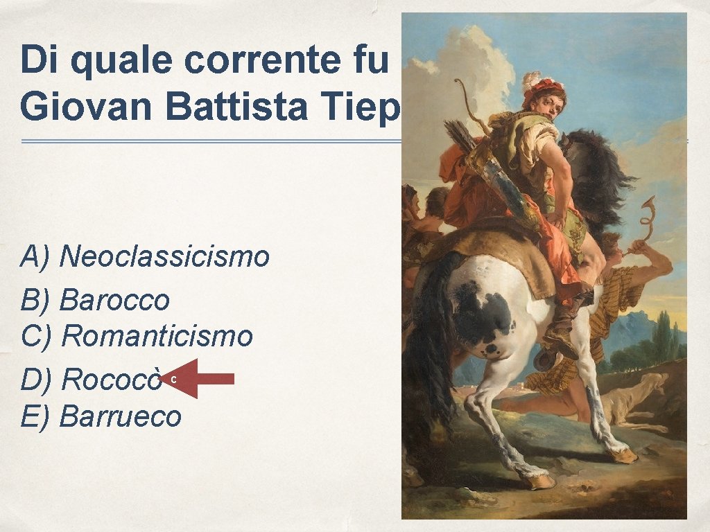 Di quale corrente fu esponente Giovan Battista Tiepolo? A) Neoclassicismo B) Barocco C) Romanticismo