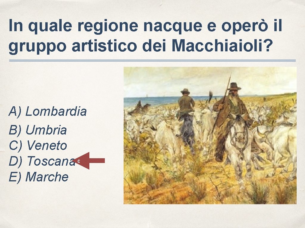 In quale regione nacque e operò il gruppo artistico dei Macchiaioli? A) Lombardia B)