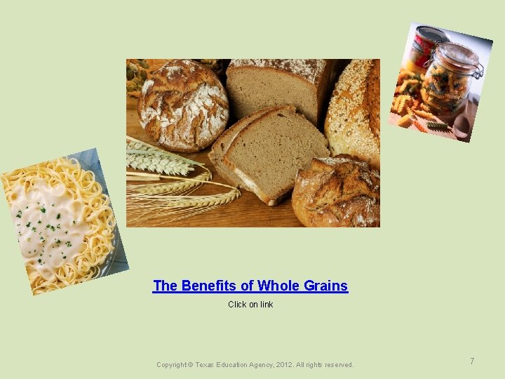 The Benefits of Whole Grains Click on link Copyright © Texas Education Agency, 2012.
