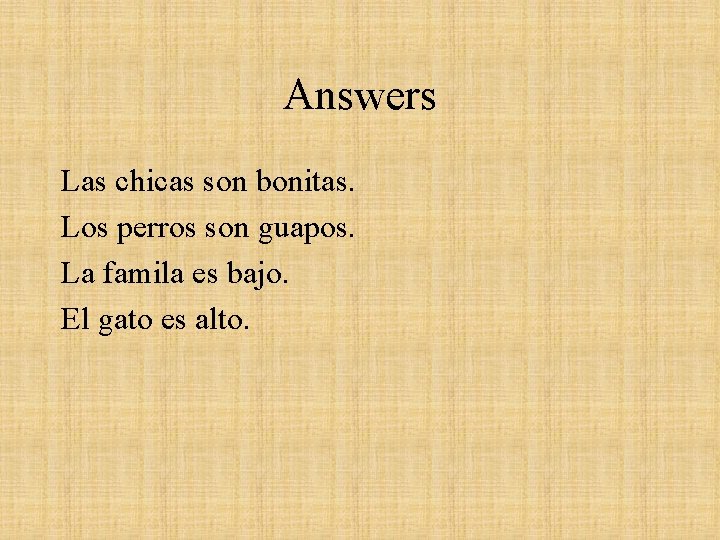 Answers Las chicas son bonitas. Los perros son guapos. La famila es bajo. El