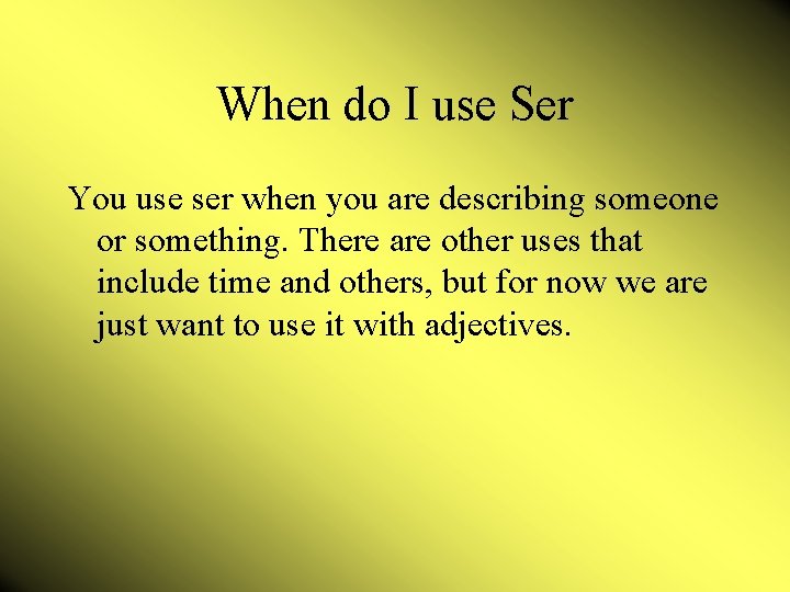 When do I use Ser You use ser when you are describing someone or