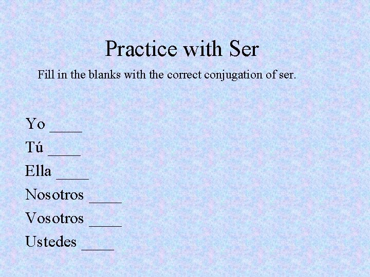 Practice with Ser Fill in the blanks with the correct conjugation of ser. Yo