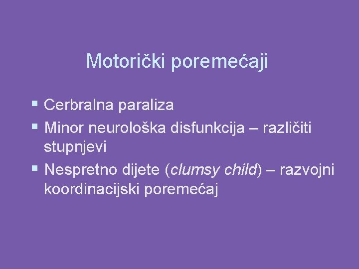 Motorički poremećaji § Cerbralna paraliza § Minor neurološka disfunkcija – različiti stupnjevi § Nespretno